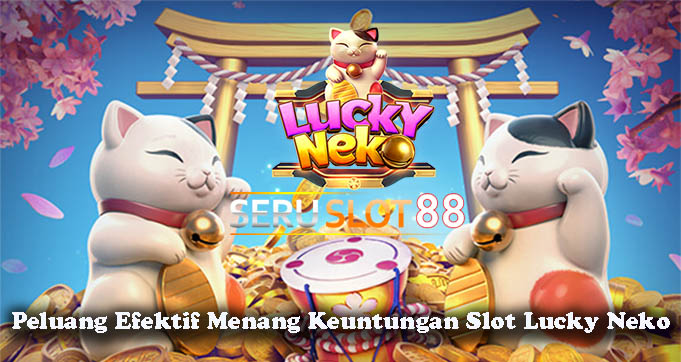 Peluang Efektif Menang Keuntungan Slot Lucky Neko